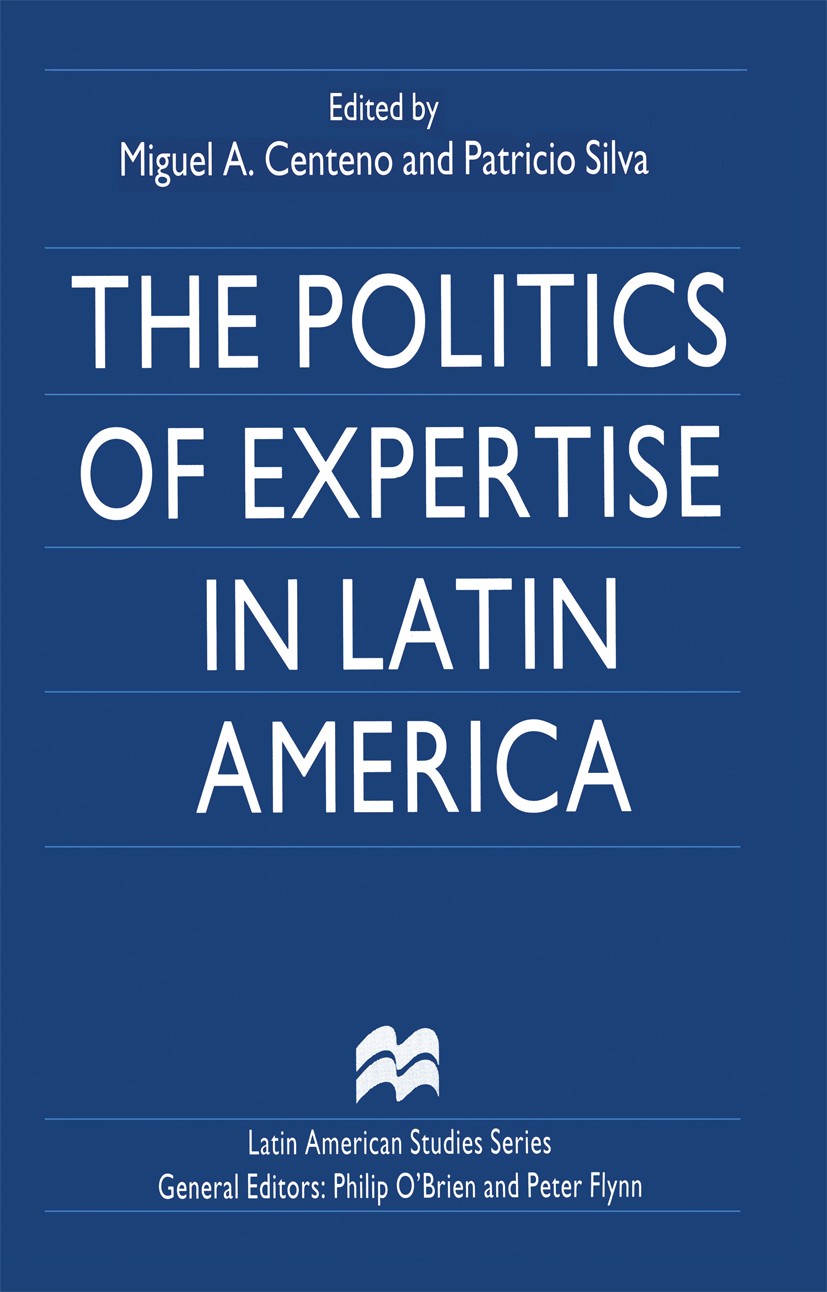 Titlebook: The Politics of Expertise in Latin America; Miguel A. Centeno (Associate Professor),Patricio S Book 1998 Palgrave Macmillan, a division of Titlebook: The Politics of Expertise in Latin America; Miguel A. Centeno (Associate Professor),Patricio S Book 1998 Palgrave Macmillan, a division of