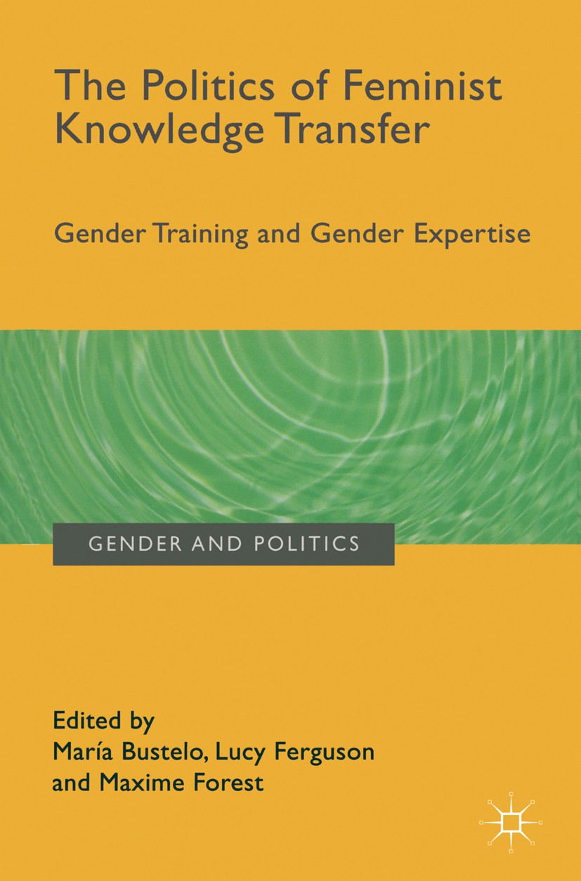 Titlebook: The Politics of Feminist Knowledge Transfer; Gender Training and María Bustelo (Associate Professor),Lucy Ferguson Book 2016 The Editor(s Titlebook: The Politics of Feminist Knowledge Transfer; Gender Training and María Bustelo (Associate Professor),Lucy Ferguson Book 2016 The Editor(s