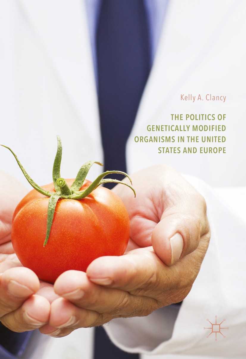 Titlebook: The Politics of Genetically Modified Organisms in the United States and Europe; Kelly A. Clancy Book 2017 The Editor(s) (if applicable) an Titlebook: The Politics of Genetically Modified Organisms in the United States and Europe; Kelly A. Clancy Book 2017 The Editor(s) (if applicable) an