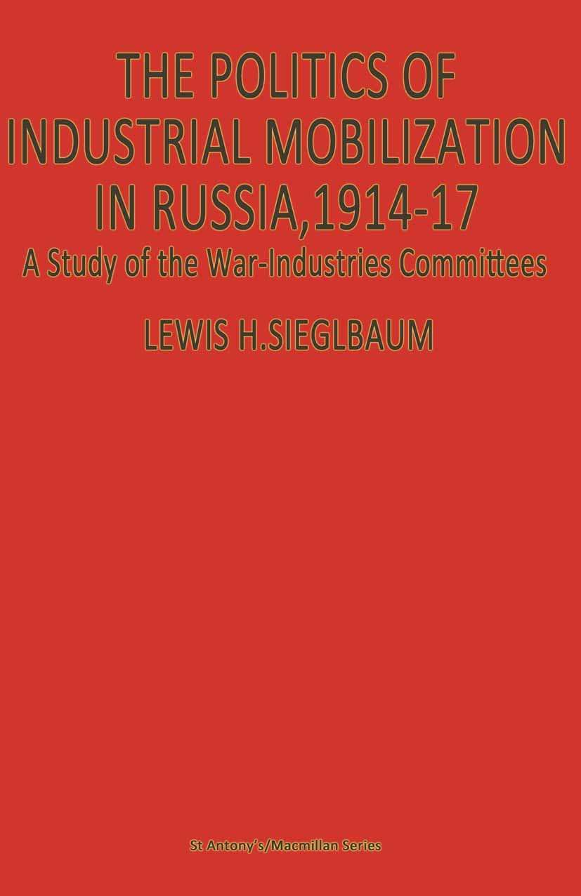 Titlebook: The Politics of Industrial Mobilization in Russia, 1914–17; A Study of the War-I Lewis H. Siegelbaum Book 1983 Lewis H. Siegelbaum 1983 pol Titlebook: The Politics of Industrial Mobilization in Russia, 1914–17; A Study of the War-I Lewis H. Siegelbaum Book 1983 Lewis H. Siegelbaum 1983 pol