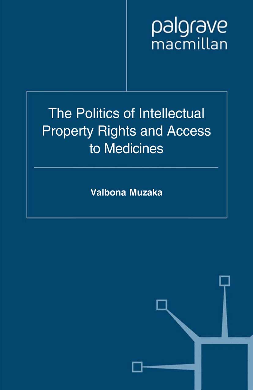Titlebook: The Politics of Intellectual Property Rights and Access to Medicines; Valbona Muzaka Book 2011 Palgrave Macmillan, a division of Macmillan Titlebook: The Politics of Intellectual Property Rights and Access to Medicines; Valbona Muzaka Book 2011 Palgrave Macmillan, a division of Macmillan