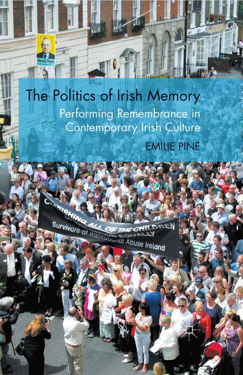 Titlebook: The Politics of Irish Memory; Performing Remembran Emilie Pine Book 2011 Palgrave Macmillan, a division of Macmillan Publishers Limited 201 Titlebook: The Politics of Irish Memory; Performing Remembran Emilie Pine Book 2011 Palgrave Macmillan, a division of Macmillan Publishers Limited 201