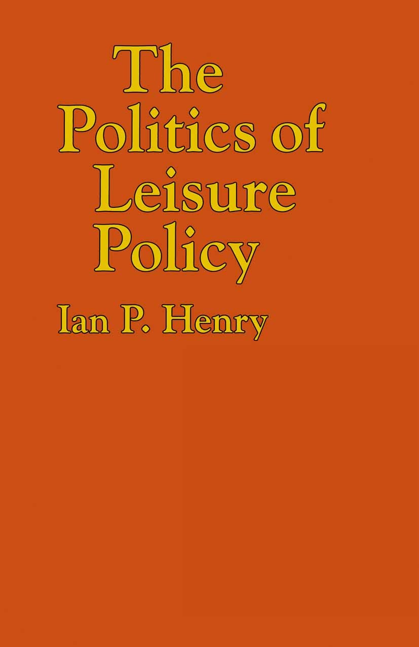 Titlebook: The Politics of Leisure Policy; Ian P. Henry Textbook 1993Latest edition Ian P. Henry 1993 government.Ideologie.Policy.politics Titlebook: The Politics of Leisure Policy; Ian P. Henry Textbook 1993Latest edition Ian P. Henry 1993 government.Ideologie.Policy.politics