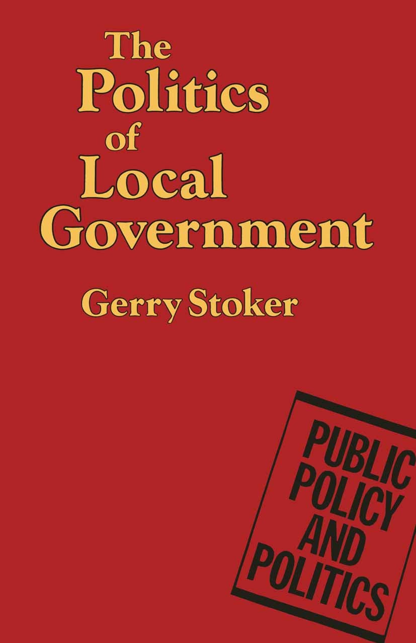 Titlebook: The Politics of Local Government; Gerry Stoker Book 1988 Gerard Stoker 1988 conflict.government.politics Titlebook: The Politics of Local Government; Gerry Stoker Book 1988 Gerard Stoker 1988 conflict.government.politics