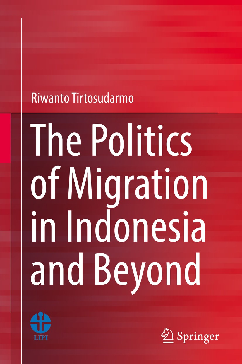 Titlebook: The Politics of Migration in Indonesia and Beyond; Riwanto Tirtosudarmo Book 2018 Springer Nature Singapore Pte Ltd. 2018 Politics of migr Titlebook: The Politics of Migration in Indonesia and Beyond; Riwanto Tirtosudarmo Book 2018 Springer Nature Singapore Pte Ltd. 2018 Politics of migr