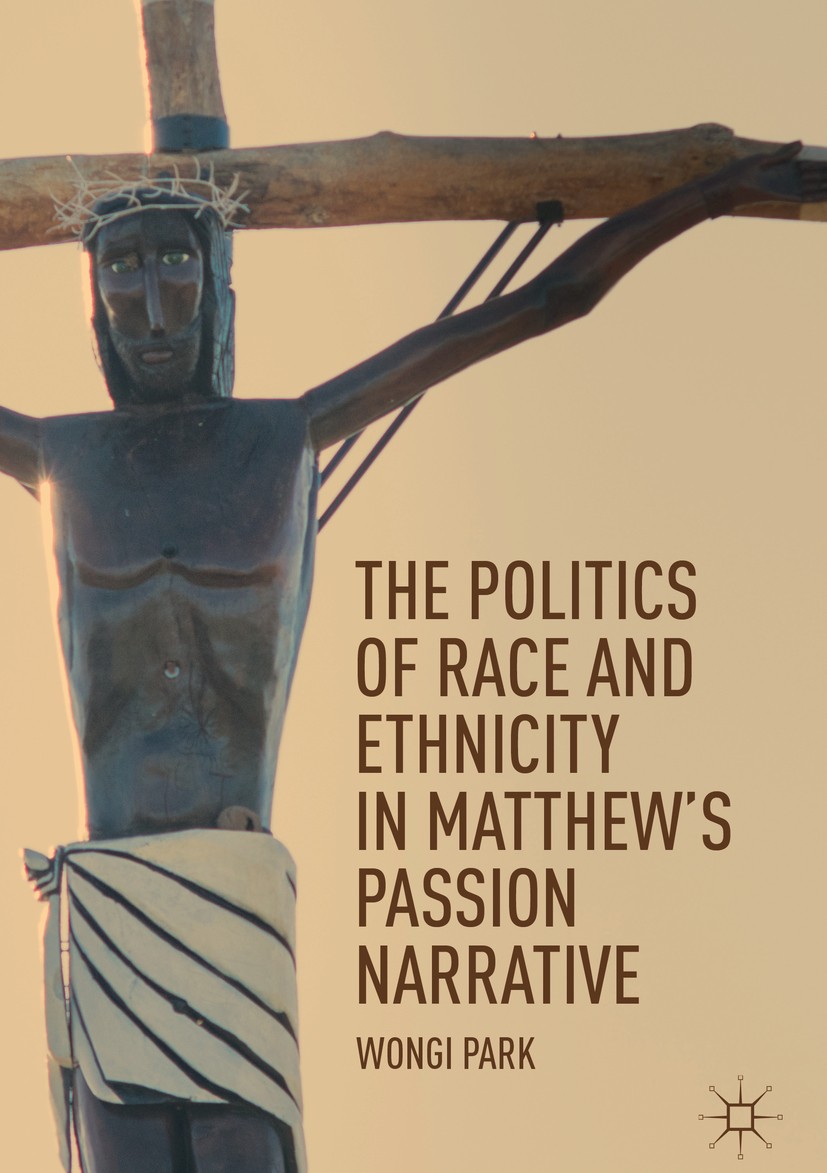 Titlebook: The Politics of Race and Ethnicity in Matthew‘s Passion Narrative; Wongi Park Book 2019 The Editor(s) (if applicable) and The Author(s), u Titlebook: The Politics of Race and Ethnicity in Matthew‘s Passion Narrative; Wongi Park Book 2019 The Editor(s) (if applicable) and The Author(s), u