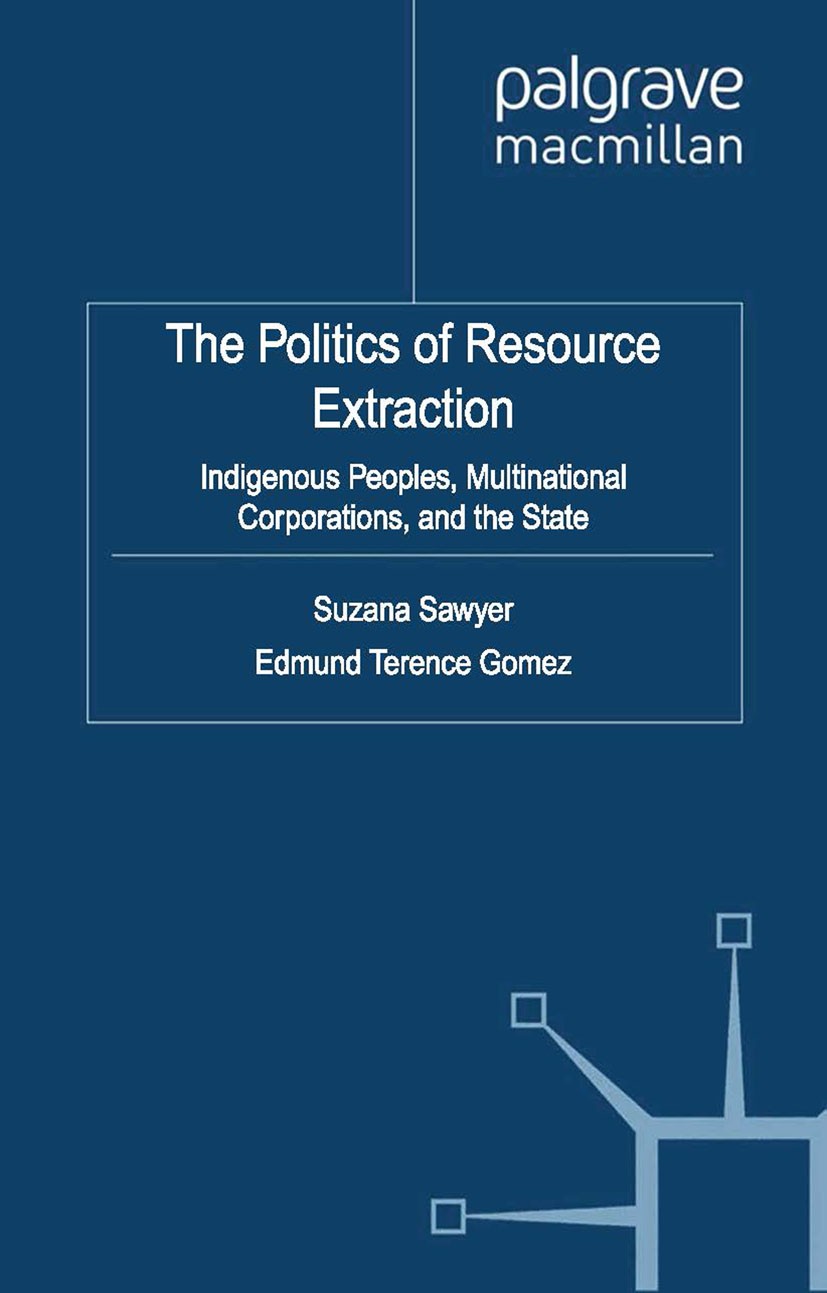 Titlebook: The Politics of Resource Extraction; Indigenous Peoples, Suzana Sawyer (Associate Professor of Anthropology Book 2012 Palgrave Macmillan, Titlebook: The Politics of Resource Extraction; Indigenous Peoples, Suzana Sawyer (Associate Professor of Anthropology Book 2012 Palgrave Macmillan,