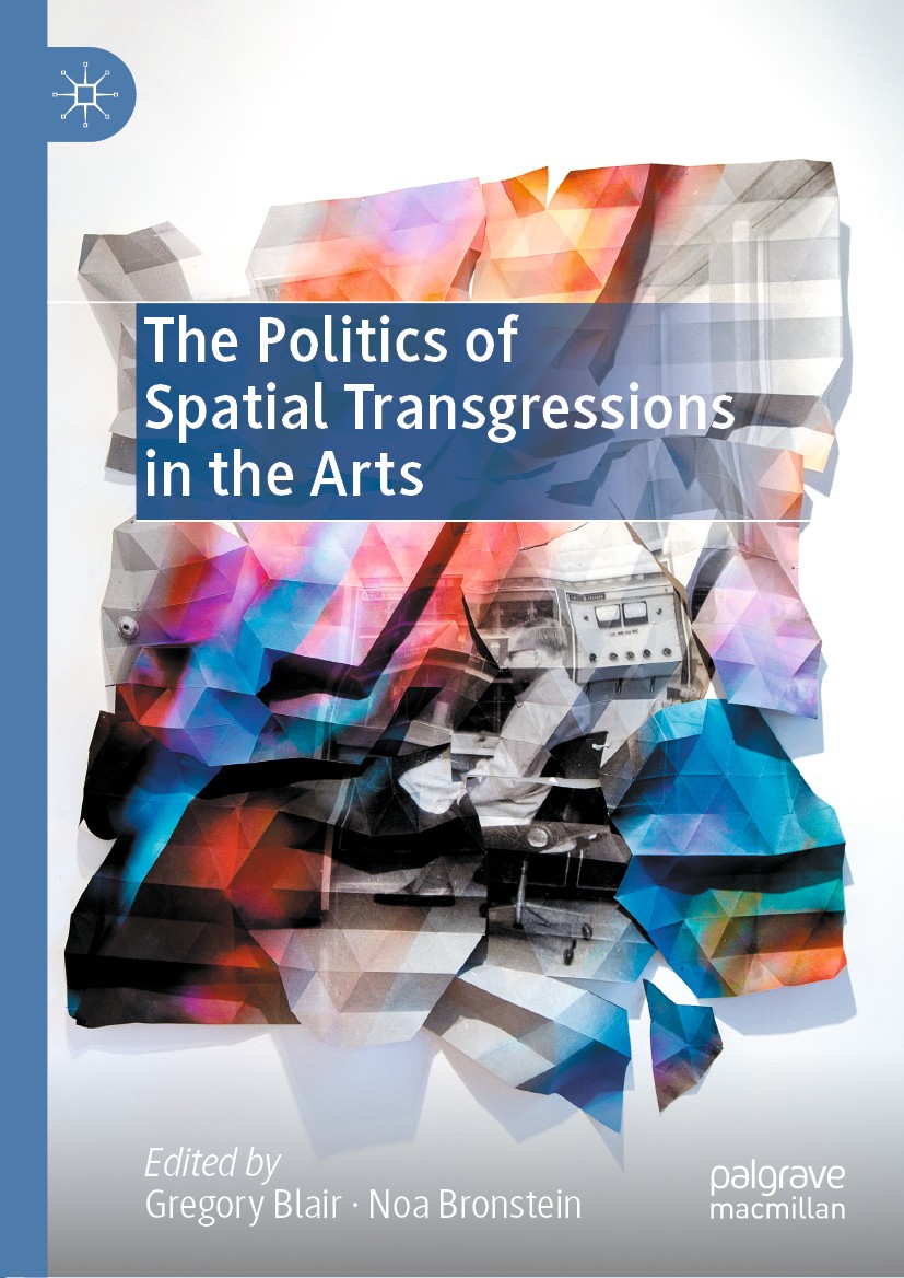 Titlebook: The Politics of Spatial Transgressions in the Arts; Gregory Blair,Noa Bronstein Book 2021 The Editor(s) (if applicable) and The Author(s), Titlebook: The Politics of Spatial Transgressions in the Arts; Gregory Blair,Noa Bronstein Book 2021 The Editor(s) (if applicable) and The Author(s),