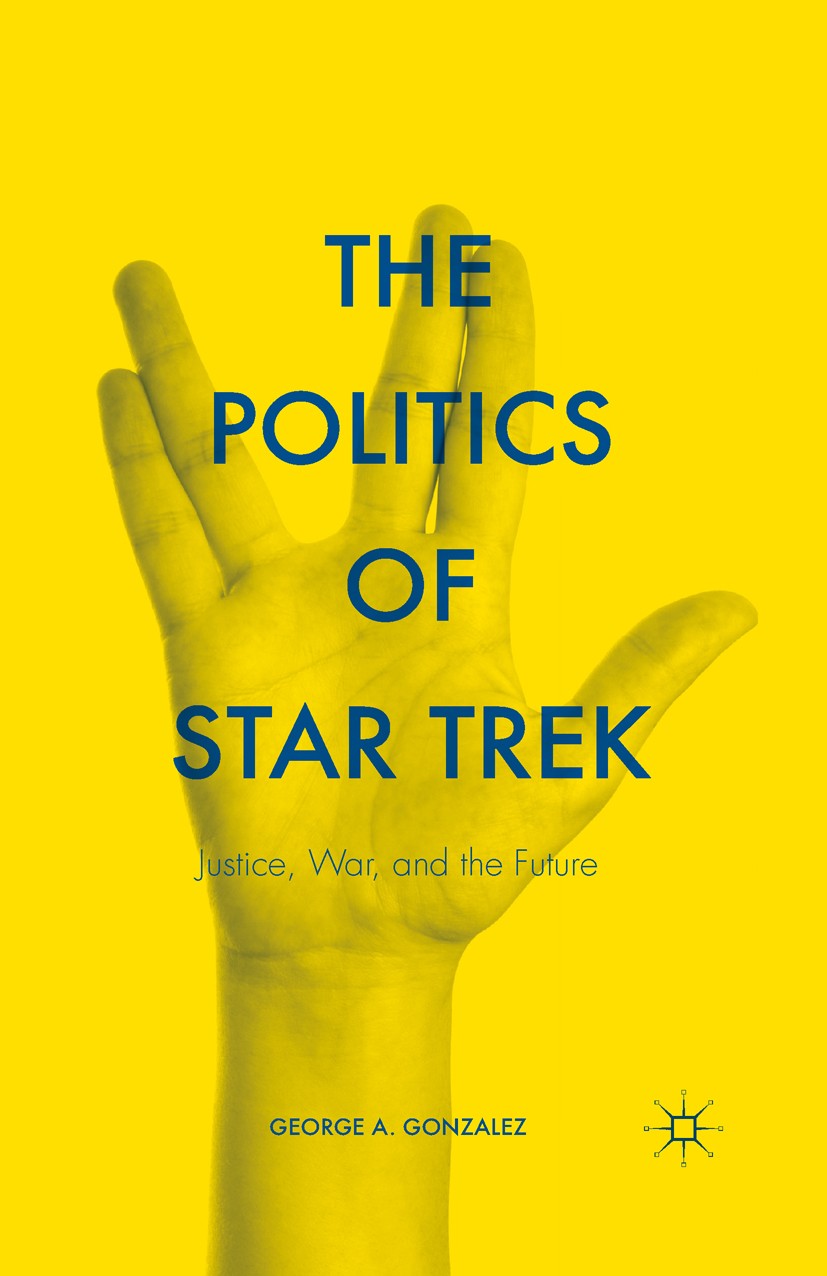 Titlebook: The Politics of Star Trek; Justice, War, and th George A. Gonzalez Book 2015 The Editor(s) (if applicable) and The Author(s) 2015 Star Trek Titlebook: The Politics of Star Trek; Justice, War, and th George A. Gonzalez Book 2015 The Editor(s) (if applicable) and The Author(s) 2015 Star Trek