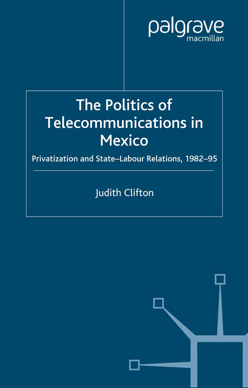 Titlebook: The Politics of Telecommunications In Mexico; The Case of the Tele Judith Clifton Book 2000 Palgrave Macmillan, a division of Macmillan Pub Titlebook: The Politics of Telecommunications In Mexico; The Case of the Tele Judith Clifton Book 2000 Palgrave Macmillan, a division of Macmillan Pub