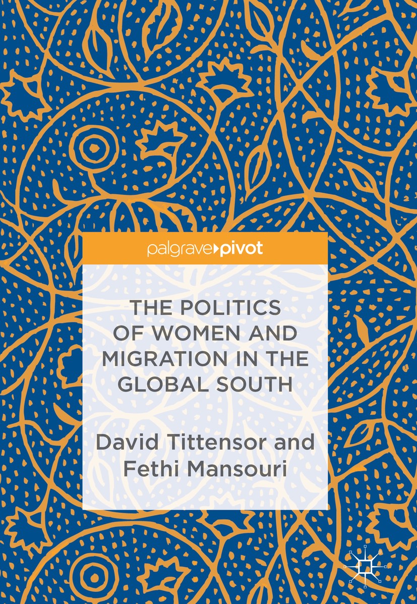 Titlebook: The Politics of Women and Migration in the Global South; David Tittensor,Fethi Mansouri Book 20171st edition The Editor(s) (if applicable) Titlebook: The Politics of Women and Migration in the Global South; David Tittensor,Fethi Mansouri Book 20171st edition The Editor(s) (if applicable)