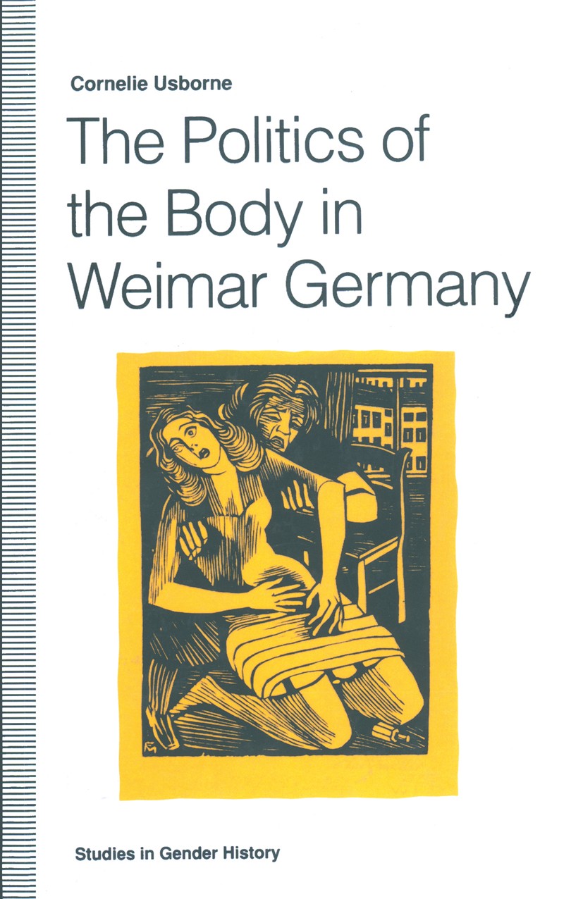 Titlebook: The Politics of the Body in Weimar Germany; Women’s Reproductive Cornelie Usborne Book 1992 Cornelie Usborne 1992 intervention.Policy.polit Titlebook: The Politics of the Body in Weimar Germany; Women’s Reproductive Cornelie Usborne Book 1992 Cornelie Usborne 1992 intervention.Policy.polit