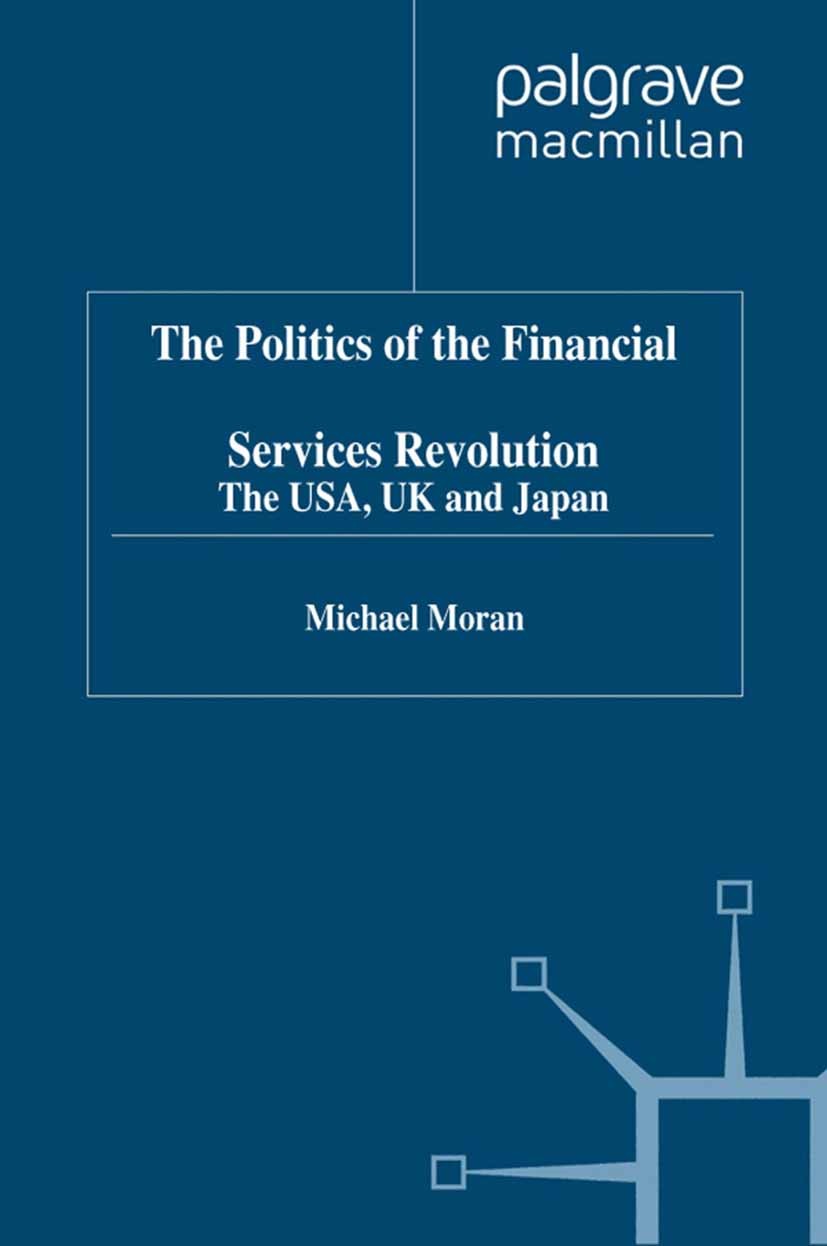 Titlebook: The Politics of the Financial Services Revolution; The USA, UK and Japa Michael Moran Book 1991 Palgrave Macmillan, a division of Macmillan Titlebook: The Politics of the Financial Services Revolution; The USA, UK and Japa Michael Moran Book 1991 Palgrave Macmillan, a division of Macmillan