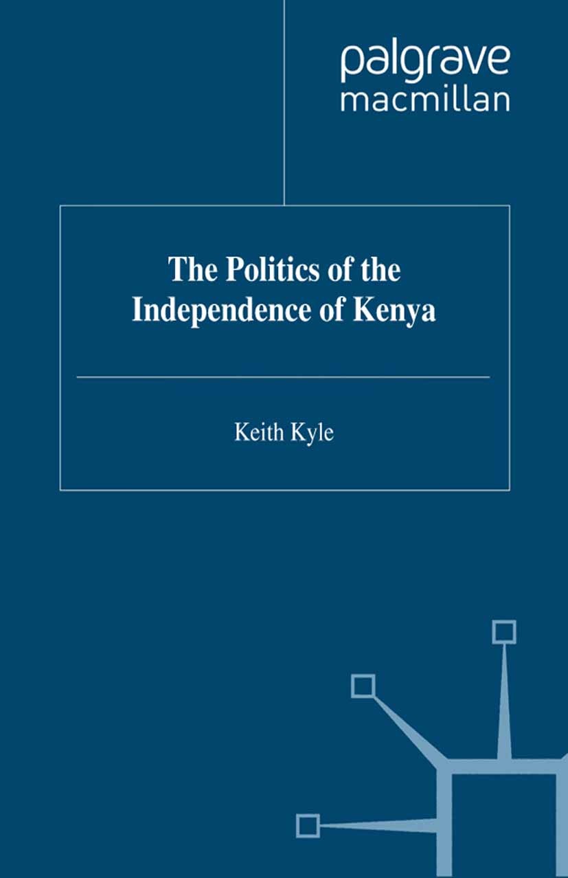 Titlebook: The Politics of the Independence of Kenya; Keith Kyle Book 1999 Keith Kyle 1999 Africa.bibliography.British Empire.independence.Kenya Titlebook: The Politics of the Independence of Kenya; Keith Kyle Book 1999 Keith Kyle 1999 Africa.bibliography.British Empire.independence.Kenya