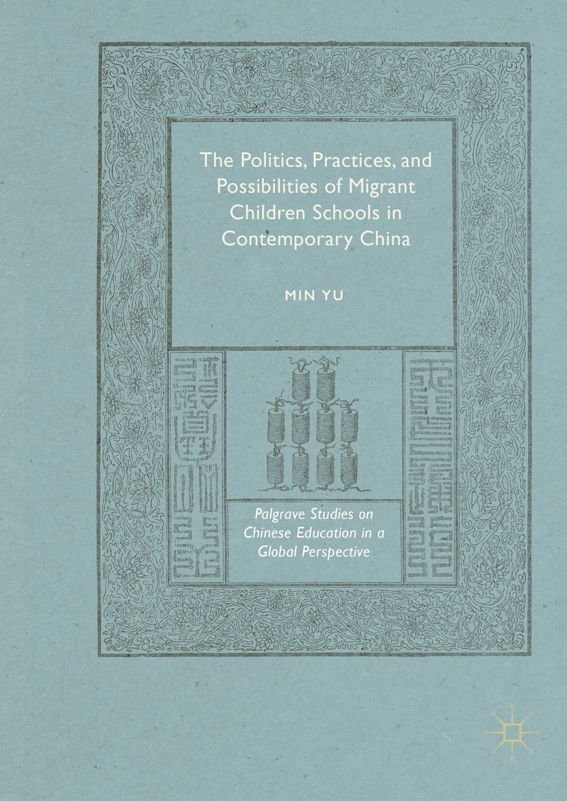 Titlebook: The Politics, Practices, and Possibilities of Migrant Children Schools in Contemporary China; Min Yu Book 2016 The Editor(s) (if applicabl Titlebook: The Politics, Practices, and Possibilities of Migrant Children Schools in Contemporary China; Min Yu Book 2016 The Editor(s) (if applicabl