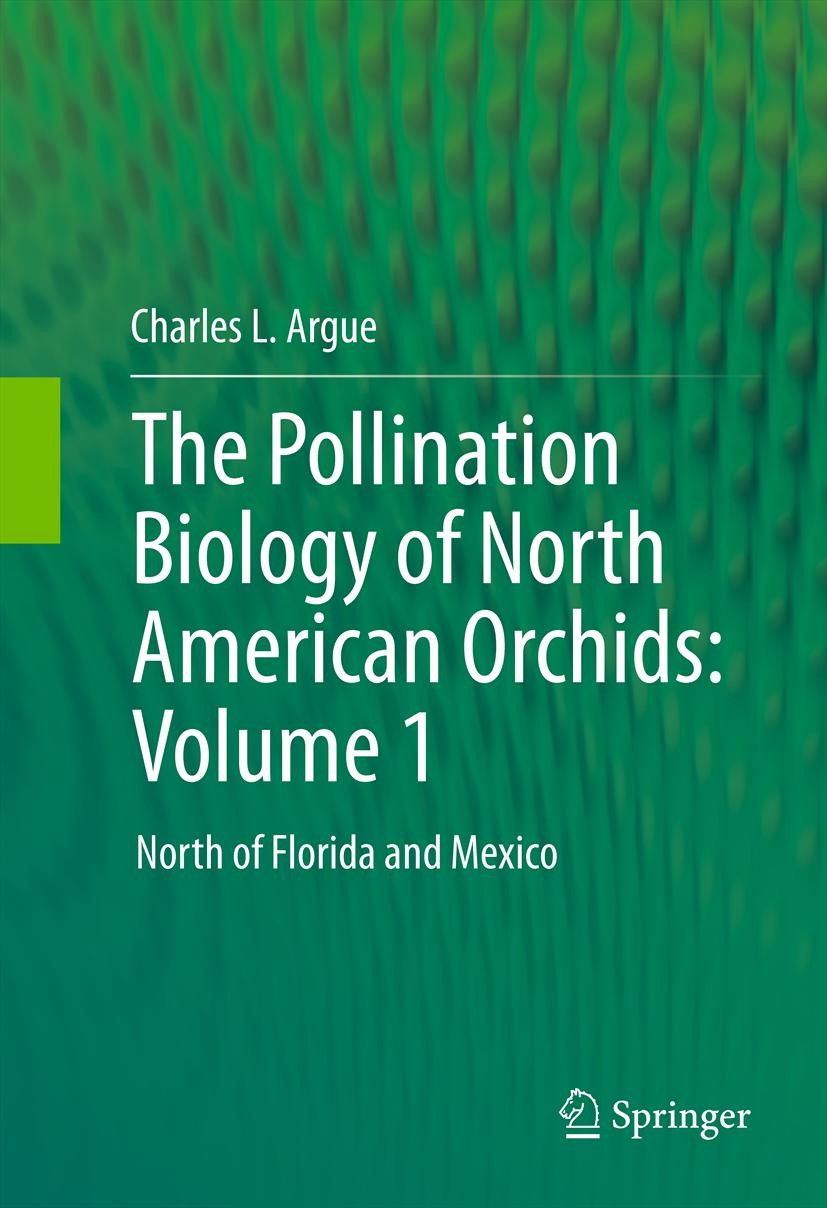 Titlebook: The Pollination Biology of North American Orchids: Volume 1; North of Florida and Charles L. Argue Book 2012 Springer Science+Business Medi Titlebook: The Pollination Biology of North American Orchids: Volume 1; North of Florida and Charles L. Argue Book 2012 Springer Science+Business Medi
