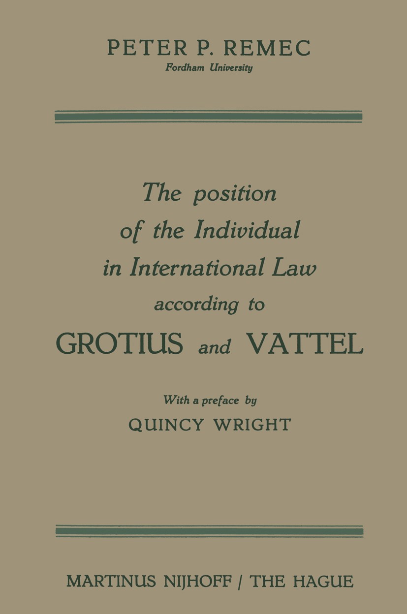 Titlebook: The Position of the Individual in International Law according to Grotius and Vattel; Peter Pavel Remec Book 1960 Springer Science+Business Titlebook: The Position of the Individual in International Law according to Grotius and Vattel; Peter Pavel Remec Book 1960 Springer Science+Business