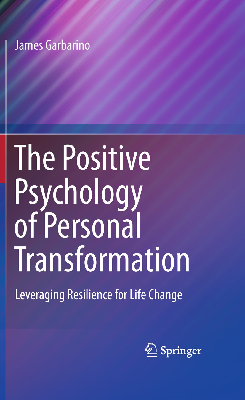 Titlebook: The Positive Psychology of Personal Transformation; Leveraging Resilienc James Garbarino Book 2011 Springer Science+Business Media, LLC 201 Titlebook: The Positive Psychology of Personal Transformation; Leveraging Resilienc James Garbarino Book 2011 Springer Science+Business Media, LLC 201