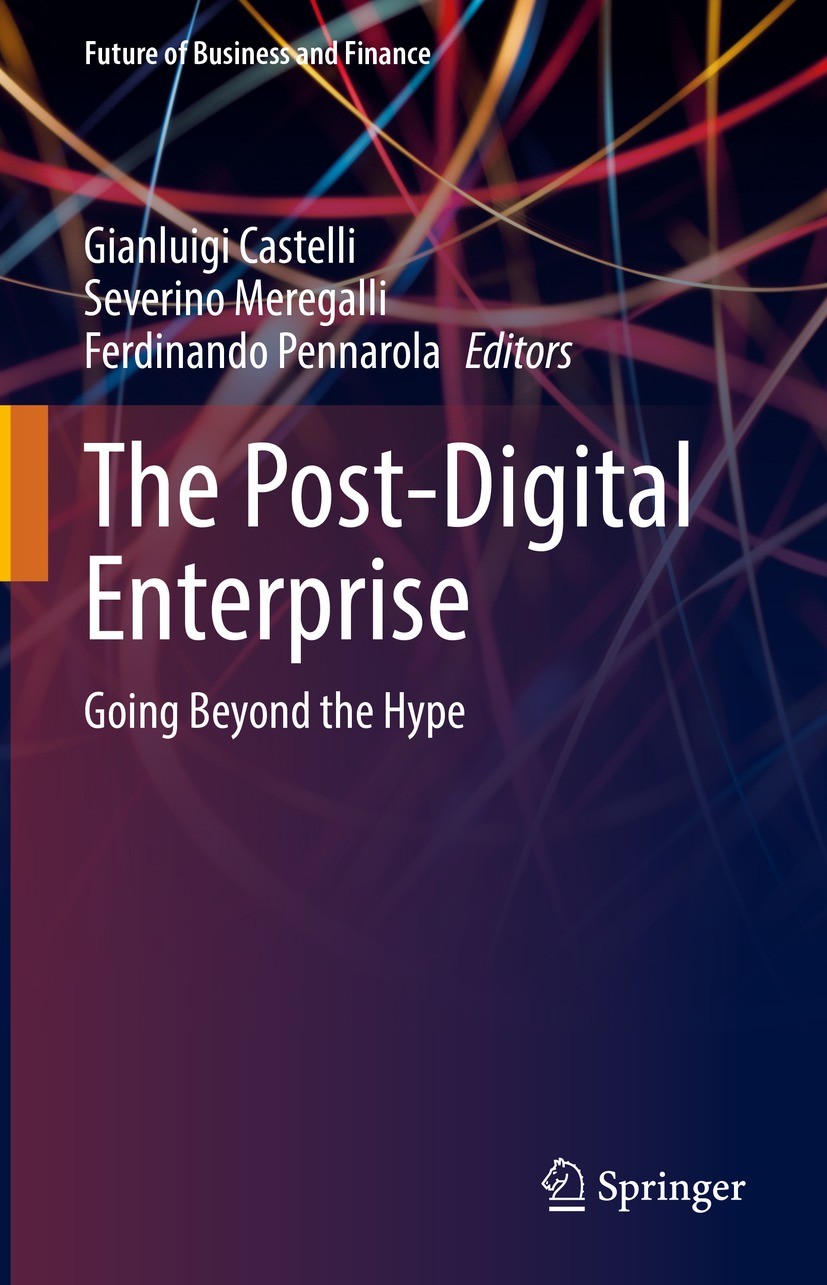 Titlebook: The Post-Digital Enterprise; Going Beyond the Hyp Gianluigi Castelli,Severino Meregalli,Ferdinando P Book 2022 The Editor(s) (if applicable Titlebook: The Post-Digital Enterprise; Going Beyond the Hyp Gianluigi Castelli,Severino Meregalli,Ferdinando P Book 2022 The Editor(s) (if applicable