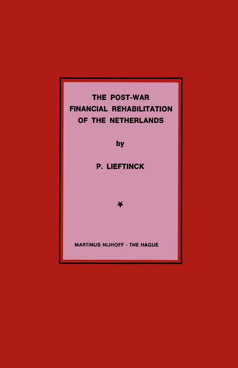 Titlebook: The Post-War Financial Rehabilitation of The Netherlands; P. Lieftinck Book 1973 Martinus Nijhoff, The Hague, Netherlands 1973 Deflation.I Titlebook: The Post-War Financial Rehabilitation of The Netherlands; P. Lieftinck Book 1973 Martinus Nijhoff, The Hague, Netherlands 1973 Deflation.I