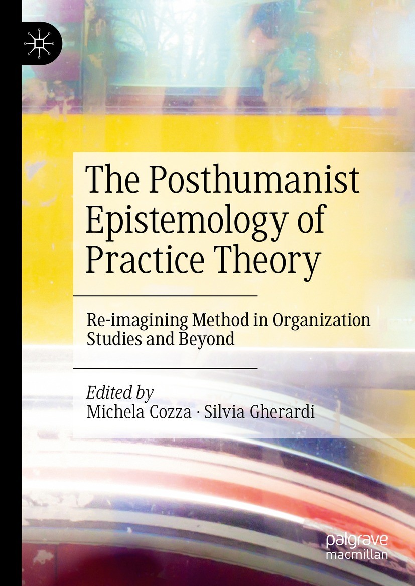 Titlebook: The Posthumanist Epistemology of Practice Theory; Re-imagining Method Michela Cozza,Silvia Gherardi Book 2023 The Editor(s) (if applicable Titlebook: The Posthumanist Epistemology of Practice Theory; Re-imagining Method Michela Cozza,Silvia Gherardi Book 2023 The Editor(s) (if applicable