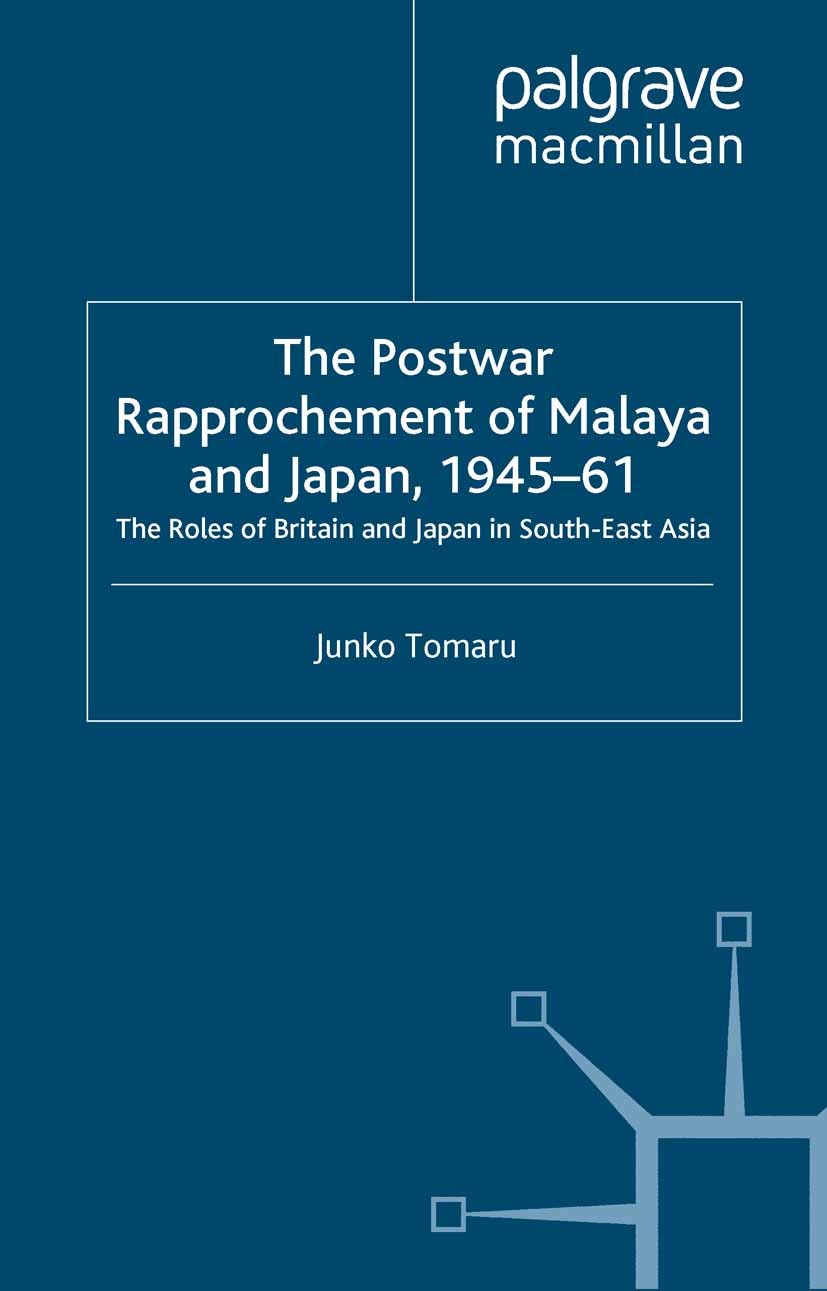 Titlebook: The Postwar Rapprochement of Malaya and Japan 1945-61; The Roles of Britain Junko Tomaru Book 2000 Palgrave Macmillan, a division of Macmil Titlebook: The Postwar Rapprochement of Malaya and Japan 1945-61; The Roles of Britain Junko Tomaru Book 2000 Palgrave Macmillan, a division of Macmil