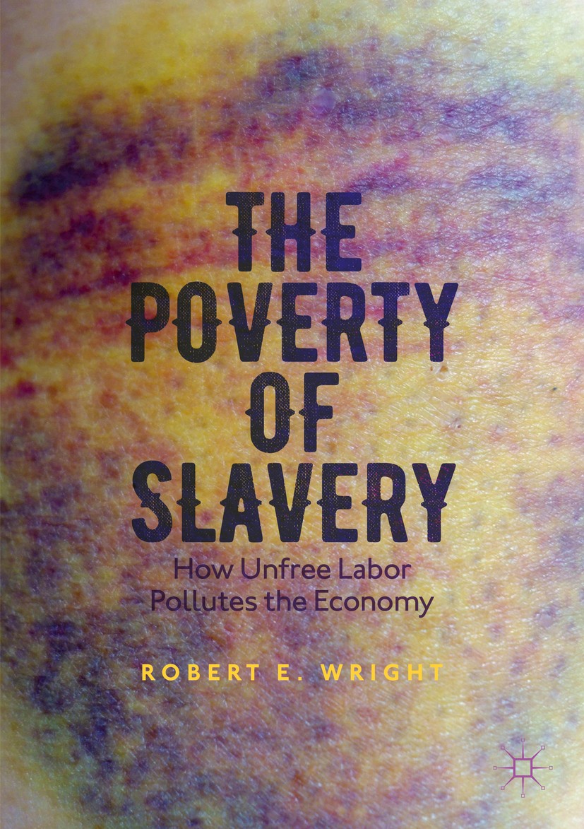 Titlebook: The Poverty of Slavery; How Unfree Labor Pol Robert E. Wright Book 2017 The Editor(s) (if applicable) and The Author(s) 2017 negative exter Titlebook: The Poverty of Slavery; How Unfree Labor Pol Robert E. Wright Book 2017 The Editor(s) (if applicable) and The Author(s) 2017 negative exter