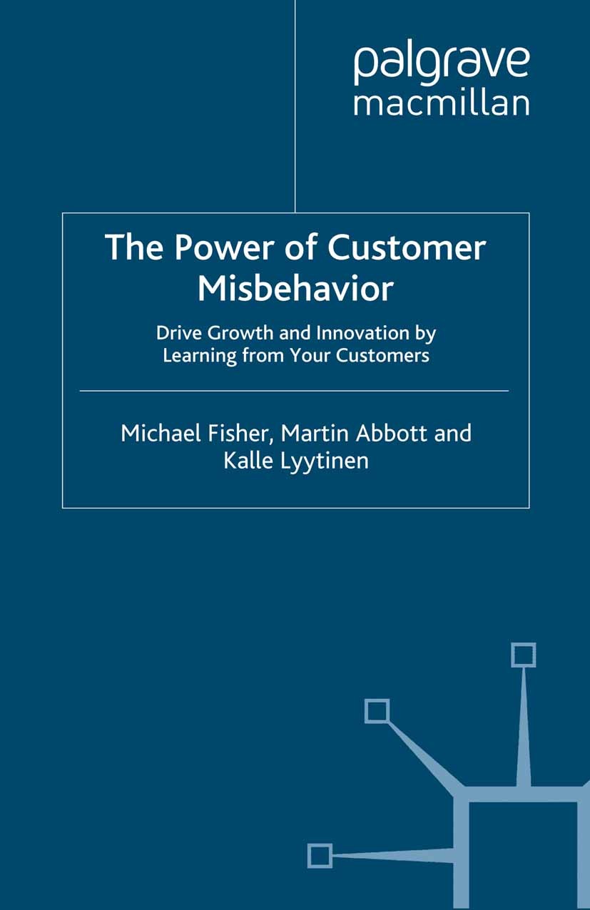 Titlebook: The Power of Customer Misbehavior; Drive Growth and Inn Michael Fisher,Martin Abbott,Kalle Lyytinen Book 2014 Palgrave Macmillan, a divisio Titlebook: The Power of Customer Misbehavior; Drive Growth and Inn Michael Fisher,Martin Abbott,Kalle Lyytinen Book 2014 Palgrave Macmillan, a divisio