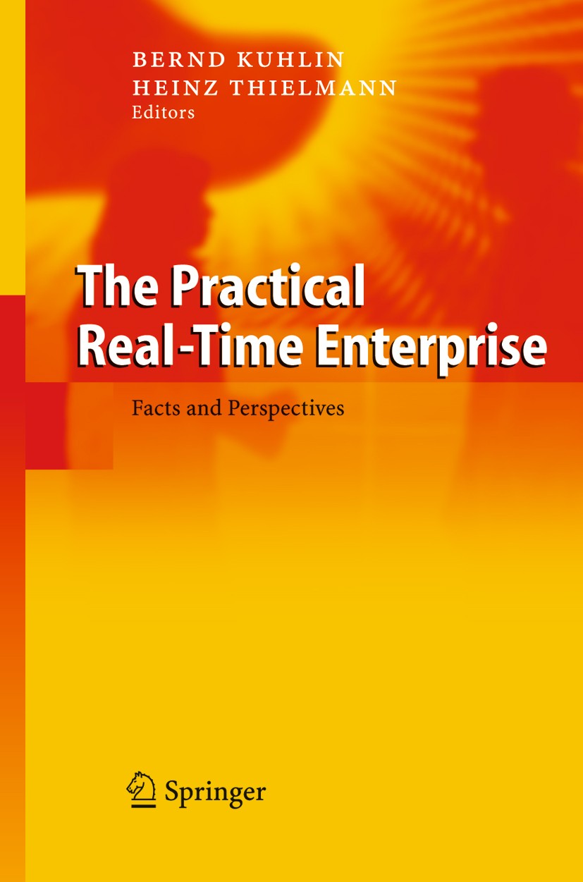 Titlebook: The Practical Real-Time Enterprise; Facts and Perspectiv Bernd Kuhlin,Heinz Thielmann Book 2005 Springer-Verlag Berlin Heidelberg 2005 IT o Titlebook: The Practical Real-Time Enterprise; Facts and Perspectiv Bernd Kuhlin,Heinz Thielmann Book 2005 Springer-Verlag Berlin Heidelberg 2005 IT o