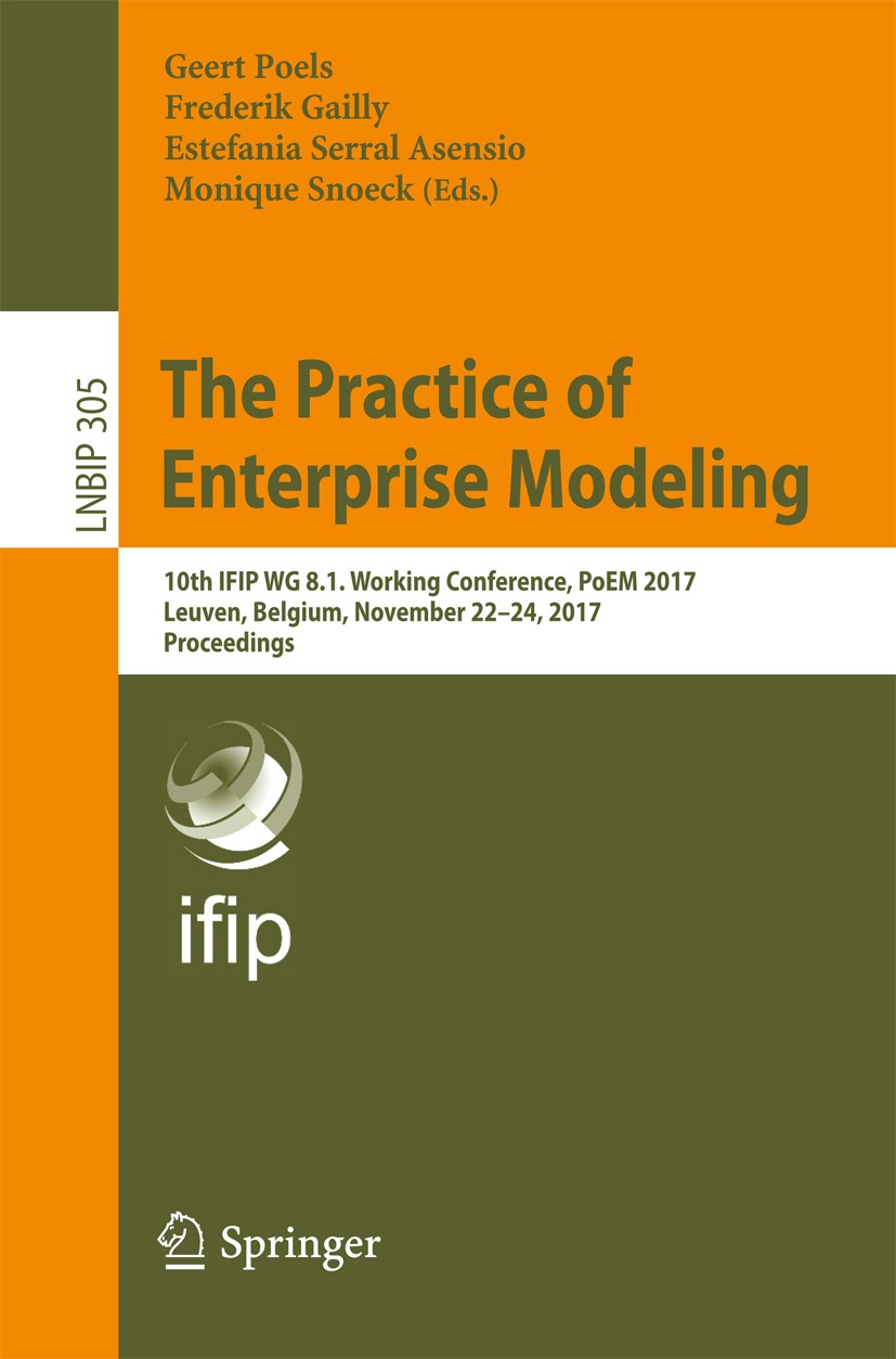 Titlebook: The Practice of Enterprise Modeling; 10th IFIP WG 8.1. Wo Geert Poels,Frederik Gailly,Monique Snoeck Conference proceedings 2017 IFIP Inter Titlebook: The Practice of Enterprise Modeling; 10th IFIP WG 8.1. Wo Geert Poels,Frederik Gailly,Monique Snoeck Conference proceedings 2017 IFIP Inter