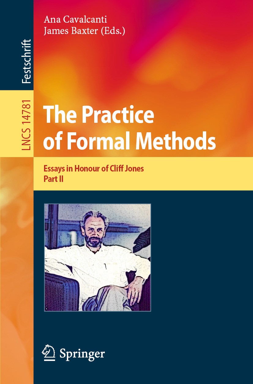 Titlebook: The Practice of Formal Methods; Essays in Honour of Ana Cavalcanti,James Baxter Book 2024 The Editor(s) (if applicable) and The Author(s), Titlebook: The Practice of Formal Methods; Essays in Honour of Ana Cavalcanti,James Baxter Book 2024 The Editor(s) (if applicable) and The Author(s),