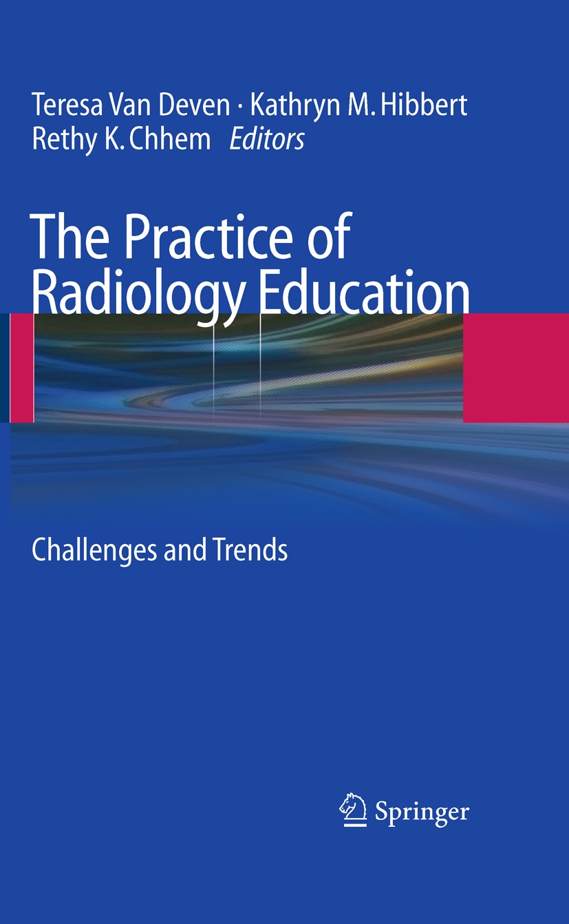 Titlebook: The Practice of Radiology Education; Challenges and Trend Teresa Deven,Kathryn M. Hibbert,Rethy K. Chhem Book 2010 Springer-Verlag Berlin H Titlebook: The Practice of Radiology Education; Challenges and Trend Teresa Deven,Kathryn M. Hibbert,Rethy K. Chhem Book 2010 Springer-Verlag Berlin H