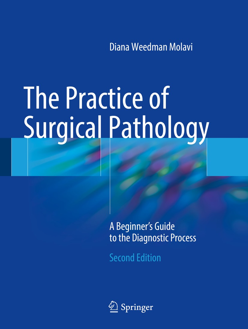 Titlebook: The Practice of Surgical Pathology; A Beginner‘s Guide t Diana Weedman Molavi Textbook 2018Latest edition Springer International Publishing Titlebook: The Practice of Surgical Pathology; A Beginner‘s Guide t Diana Weedman Molavi Textbook 2018Latest edition Springer International Publishing