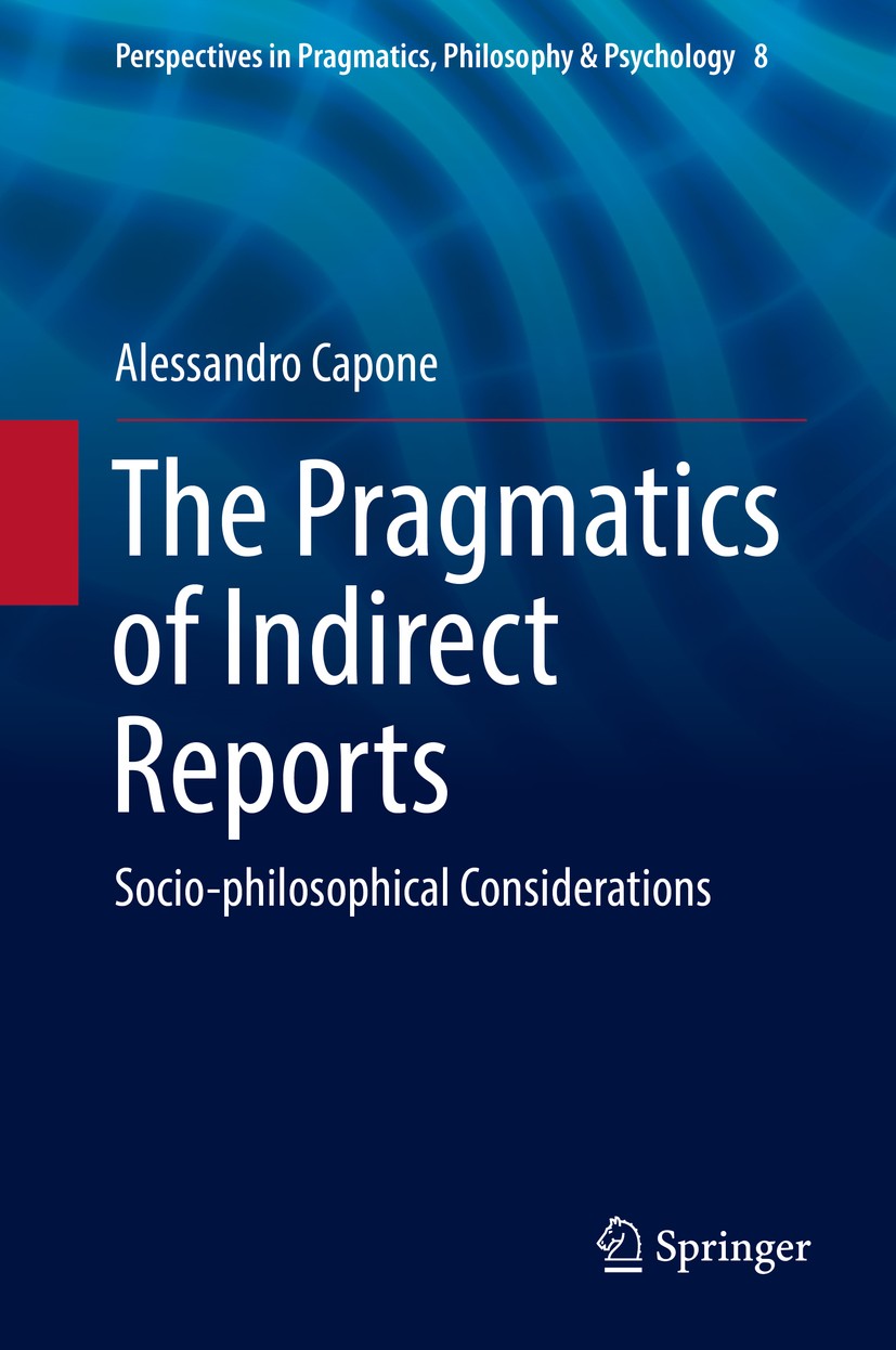 Titlebook: The Pragmatics of Indirect Reports; Socio-philosophical Alessandro Capone Book 2016 Springer International Publishing Switzerland 2016 Soc Titlebook: The Pragmatics of Indirect Reports; Socio-philosophical Alessandro Capone Book 2016 Springer International Publishing Switzerland 2016 Soc