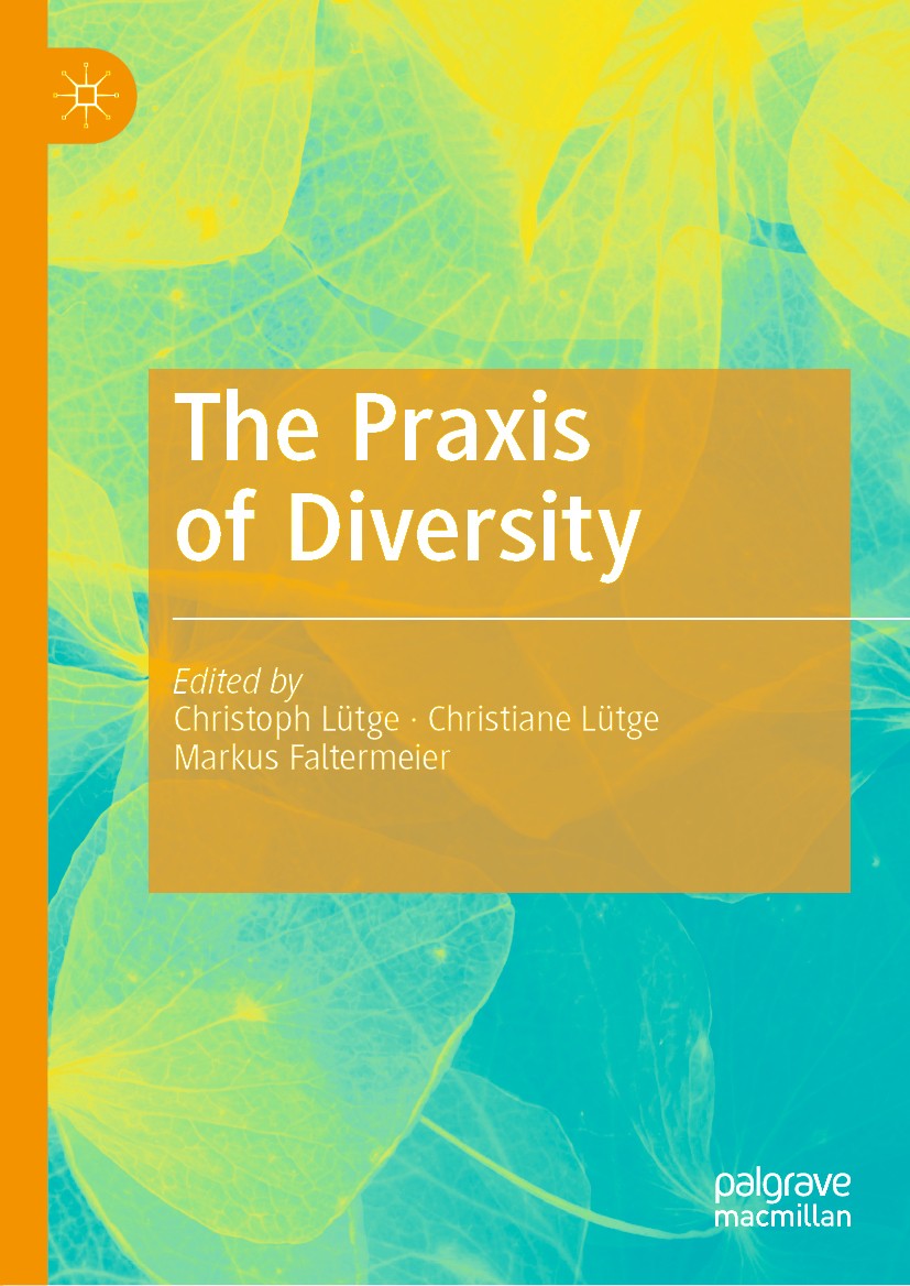 Titlebook: The Praxis of Diversity; Christoph Lütge,Christiane Lütge,Markus Faltermeie Book 2020 The Editor(s) (if applicable) and The Author(s) 2020 Titlebook: The Praxis of Diversity; Christoph Lütge,Christiane Lütge,Markus Faltermeie Book 2020 The Editor(s) (if applicable) and The Author(s) 2020