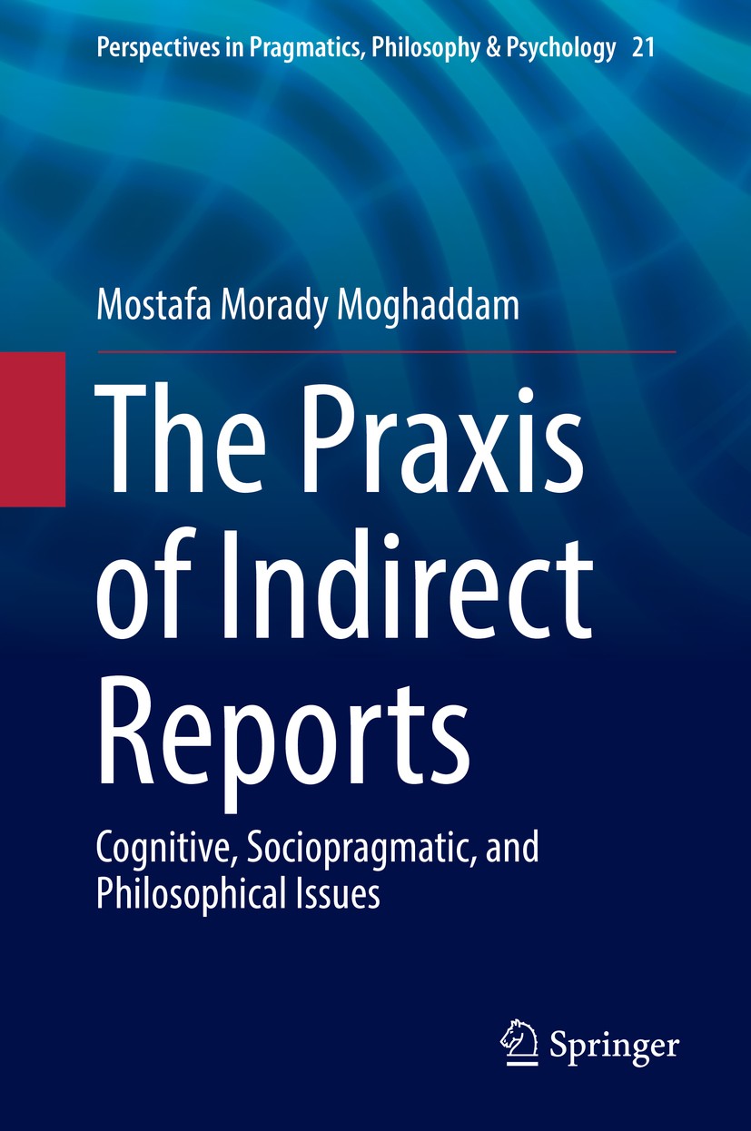Titlebook: The Praxis of Indirect Reports; Cognitive, Socioprag Mostafa Morady Moghaddam Book 2019 Springer Nature Switzerland AG 2019 Sociophilosophi Titlebook: The Praxis of Indirect Reports; Cognitive, Socioprag Mostafa Morady Moghaddam Book 2019 Springer Nature Switzerland AG 2019 Sociophilosophi
