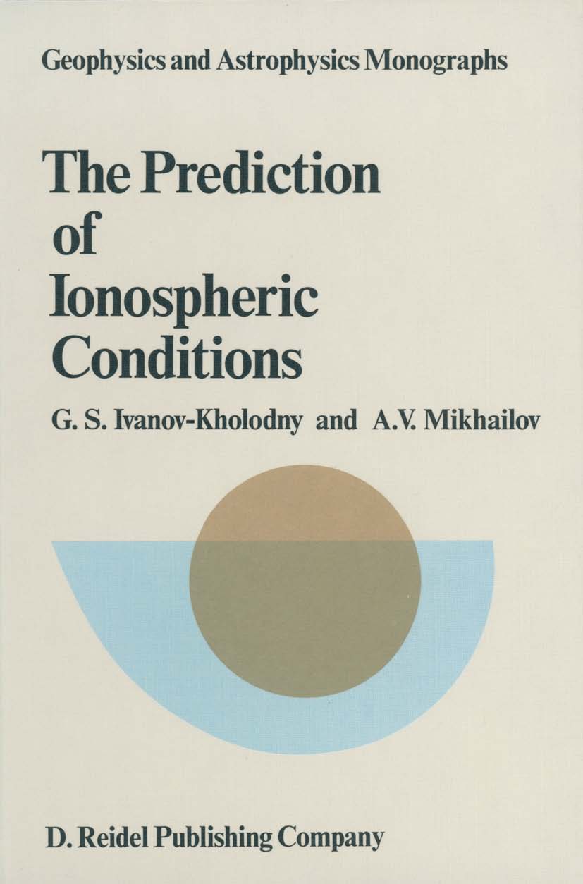 Titlebook: The Prediction of Ionospheric Conditions; G. S. Ivanov-Kholodny,A. V. Mikhailov Book 1986 Springer Science+Business Media Dordrecht 1986 V Titlebook: The Prediction of Ionospheric Conditions; G. S. Ivanov-Kholodny,A. V. Mikhailov Book 1986 Springer Science+Business Media Dordrecht 1986 V