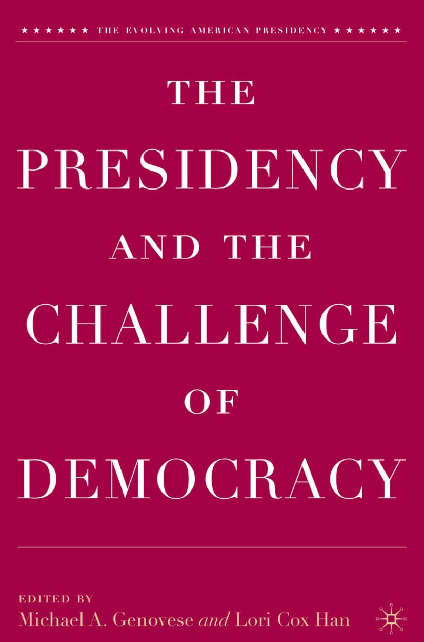 Titlebook: The Presidency and the Challenge of Democracy; Michael A. Genovese (Professor of Political Scienc Book 2006 Palgrave Macmillan, a division Titlebook: The Presidency and the Challenge of Democracy; Michael A. Genovese (Professor of Political Scienc Book 2006 Palgrave Macmillan, a division