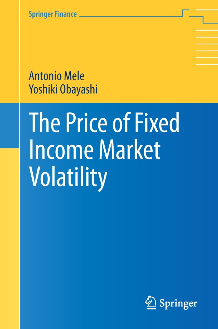Titlebook: The Price of Fixed Income Market Volatility; Antonio Mele,Yoshiki Obayashi Book 2015 Springer International Publishing Switzerland 2015 in Titlebook: The Price of Fixed Income Market Volatility; Antonio Mele,Yoshiki Obayashi Book 2015 Springer International Publishing Switzerland 2015 in