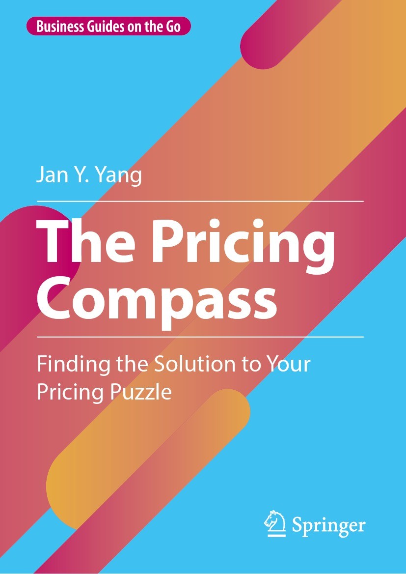 Titlebook: The Pricing Compass; Finding the Solution Jan Y. Yang Book 2024 The Editor(s) (if applicable) and The Author(s), under exclusive license to Titlebook: The Pricing Compass; Finding the Solution Jan Y. Yang Book 2024 The Editor(s) (if applicable) and The Author(s), under exclusive license to