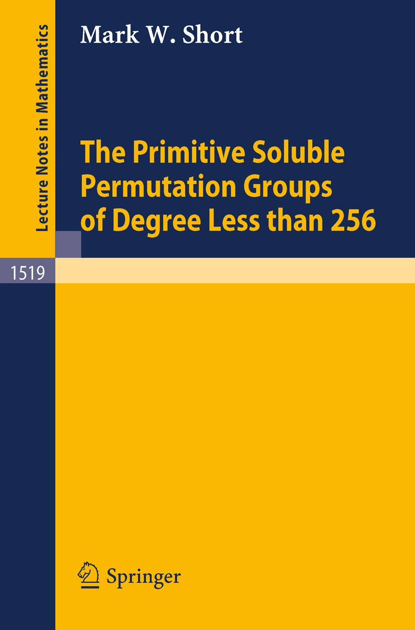 Titlebook: The Primitive Soluble Permutation Groups of Degree Less than 256; Mark W. Short Book 1992 Springer-Verlag Berlin Heidelberg 1992 Finite Gr Titlebook: The Primitive Soluble Permutation Groups of Degree Less than 256; Mark W. Short Book 1992 Springer-Verlag Berlin Heidelberg 1992 Finite Gr