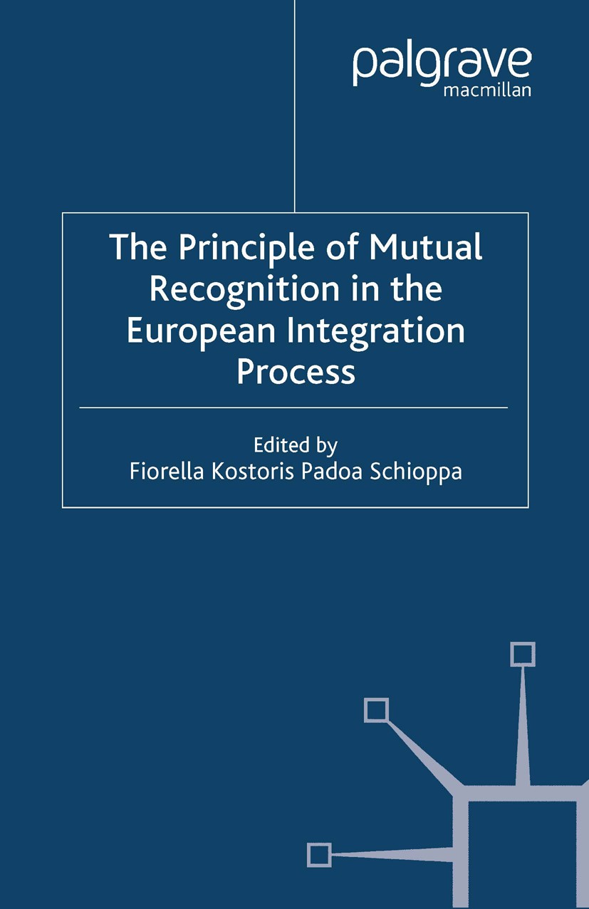 Titlebook: The Principles of Mutual Recognition in the European Integration Process; Fiorella Kostoris Padoa Schioppa (Professor) Book 2005 Palgrave Titlebook: The Principles of Mutual Recognition in the European Integration Process; Fiorella Kostoris Padoa Schioppa (Professor) Book 2005 Palgrave