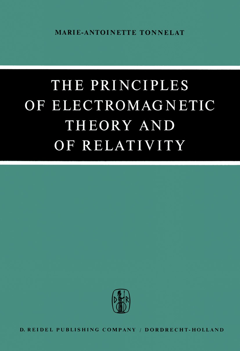 Titlebook: The Principles of Electromagnetic Theory and of Relativity; Marie-Antoinette Tonnelat Book 1966 D. Reidel Publishing Company / Dordrecht-H Titlebook: The Principles of Electromagnetic Theory and of Relativity; Marie-Antoinette Tonnelat Book 1966 D. Reidel Publishing Company / Dordrecht-H