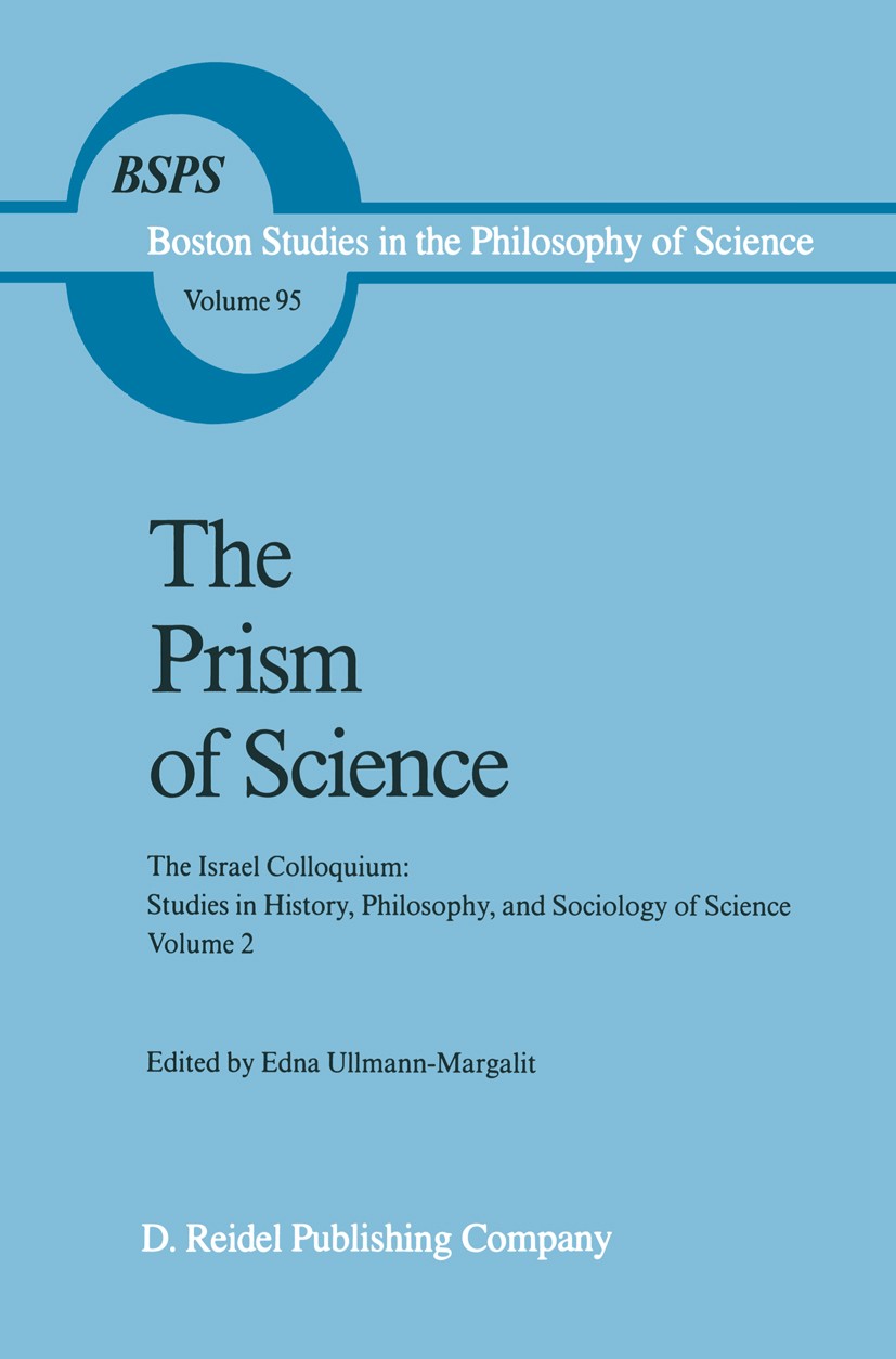 Titlebook: The Prism of Science; The Israel Colloquiu Edna Ullmann-Margalit Book 1986 D. Reidel Publishing Company, Dordrecht, Holland 1986 materialis Titlebook: The Prism of Science; The Israel Colloquiu Edna Ullmann-Margalit Book 1986 D. Reidel Publishing Company, Dordrecht, Holland 1986 materialis