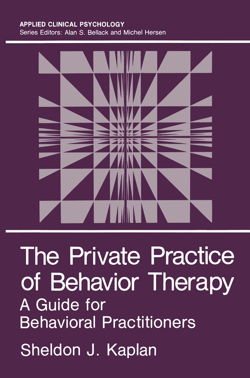 Titlebook: The Private Practice of Behavior Therapy; A Guide for Behavior Sheldon J. Kaplan Book 1986 Plenum Press, New York 1986 Biofeedback.Motivati Titlebook: The Private Practice of Behavior Therapy; A Guide for Behavior Sheldon J. Kaplan Book 1986 Plenum Press, New York 1986 Biofeedback.Motivati
