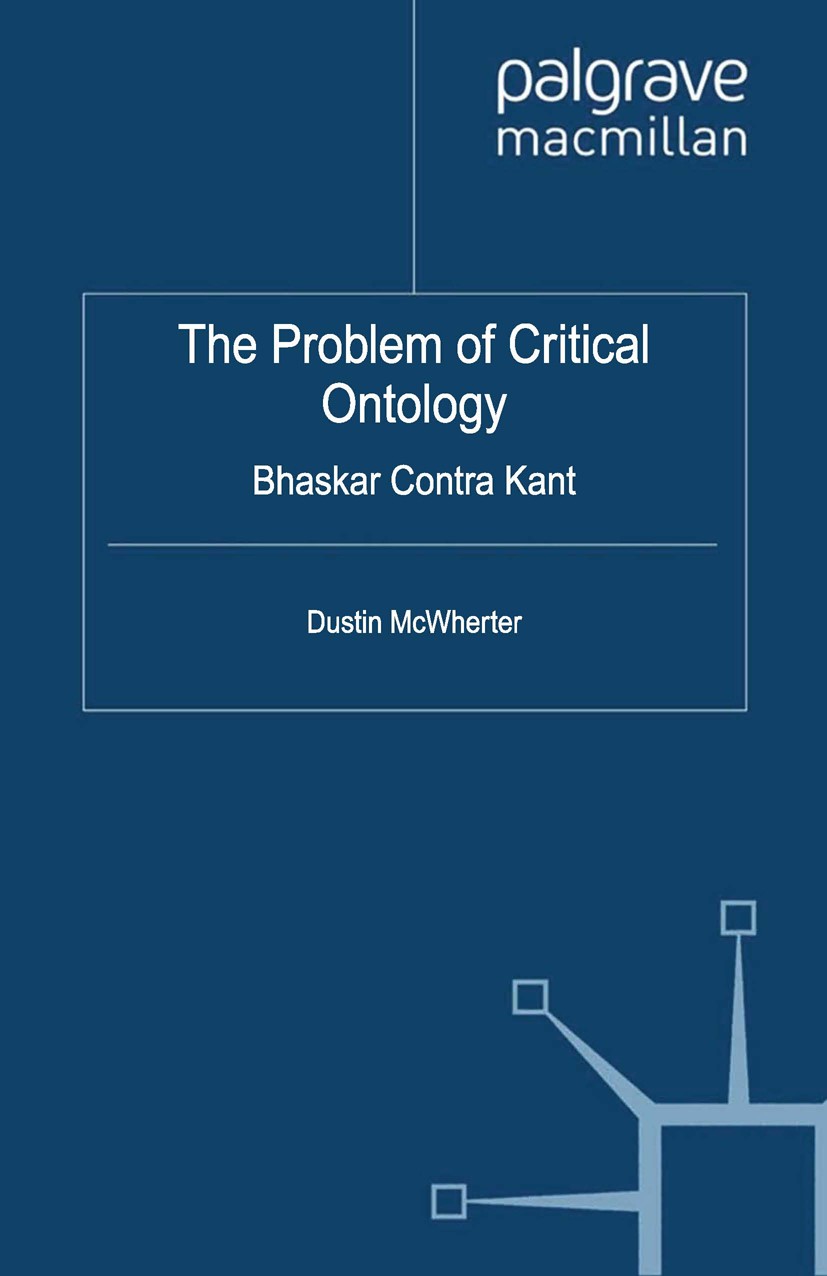 Titlebook: The Problem of Critical Ontology; Bhaskar Contra Kant Dustin McWherter Book 2013 Palgrave Macmillan, a division of Macmillan Publishers Lim Titlebook: The Problem of Critical Ontology; Bhaskar Contra Kant Dustin McWherter Book 2013 Palgrave Macmillan, a division of Macmillan Publishers Lim