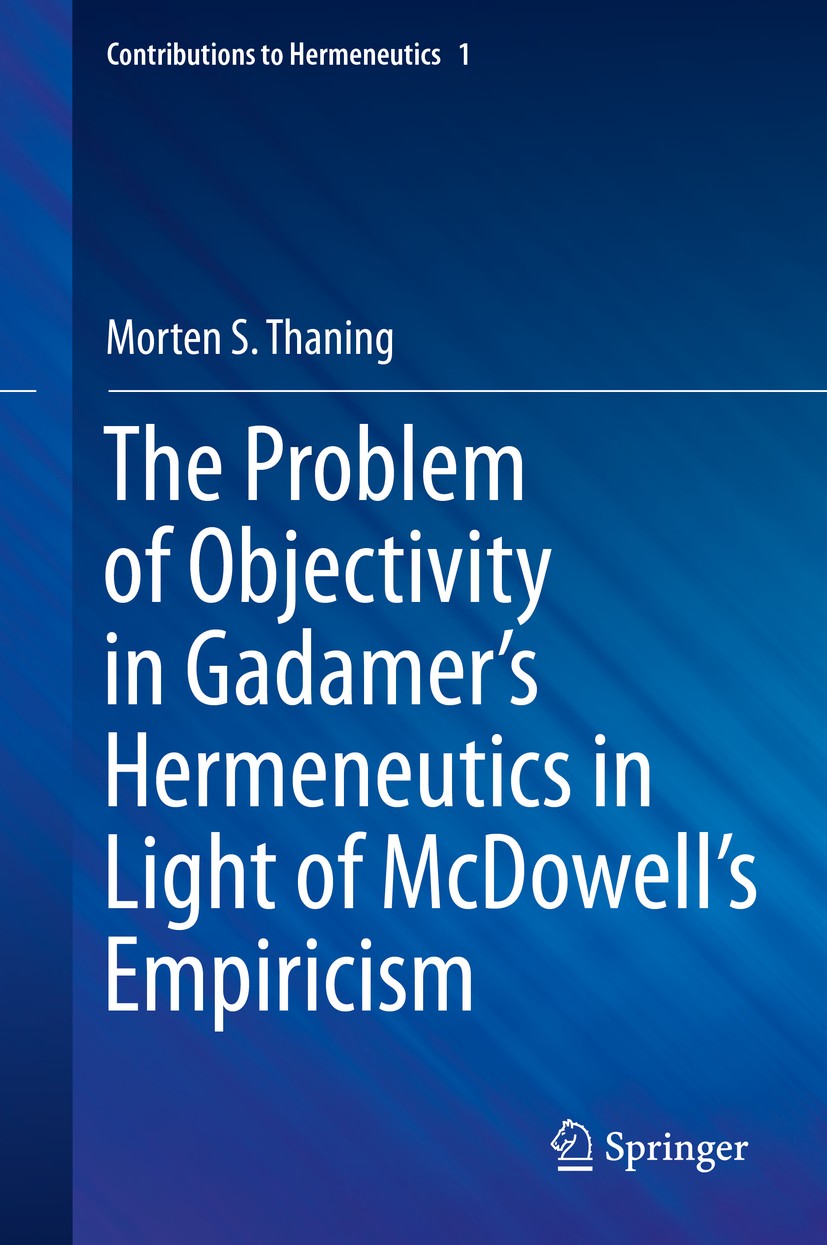 Titlebook: The Problem of Objectivity in Gadamer‘s Hermeneutics in Light of McDowell‘s Empiricism; Morten S. Thaning Book 2015 Springer International Titlebook: The Problem of Objectivity in Gadamer‘s Hermeneutics in Light of McDowell‘s Empiricism; Morten S. Thaning Book 2015 Springer International