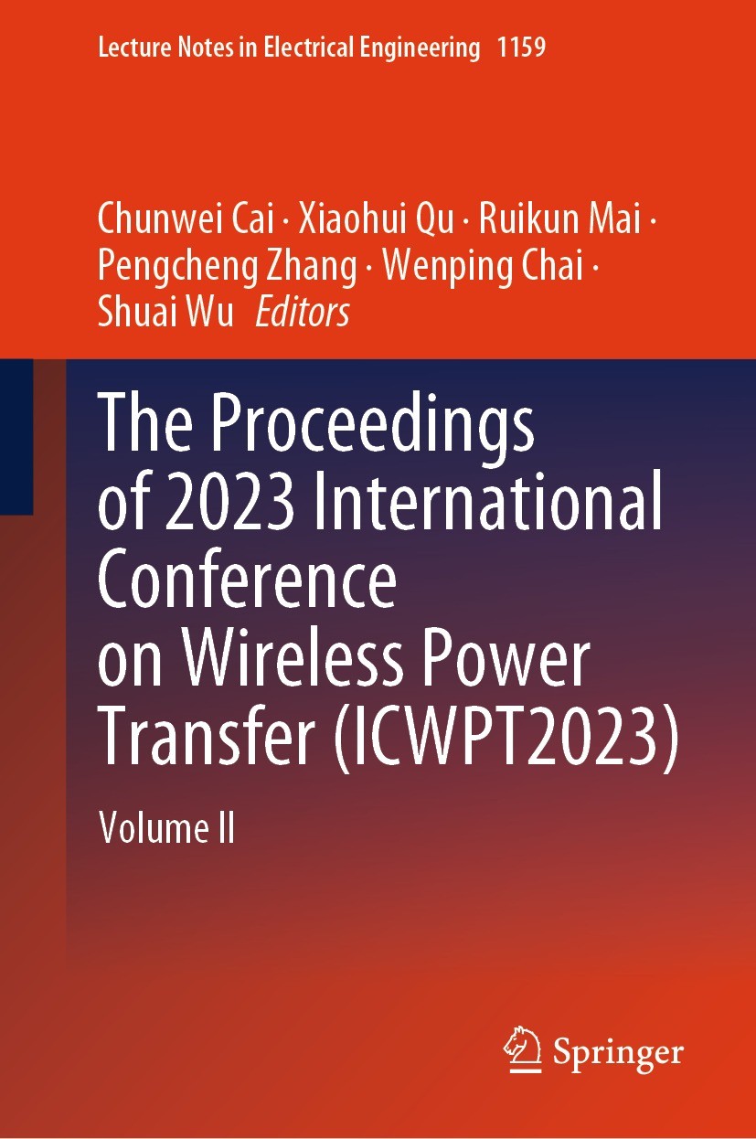 Titlebook: The Proceedings of 2023 International Conference on Wireless Power Transfer (ICWPT2023); Volume II Chunwei Cai,Xiaohui Qu,Shuai Wu Conferen Titlebook: The Proceedings of 2023 International Conference on Wireless Power Transfer (ICWPT2023); Volume II Chunwei Cai,Xiaohui Qu,Shuai Wu Conferen