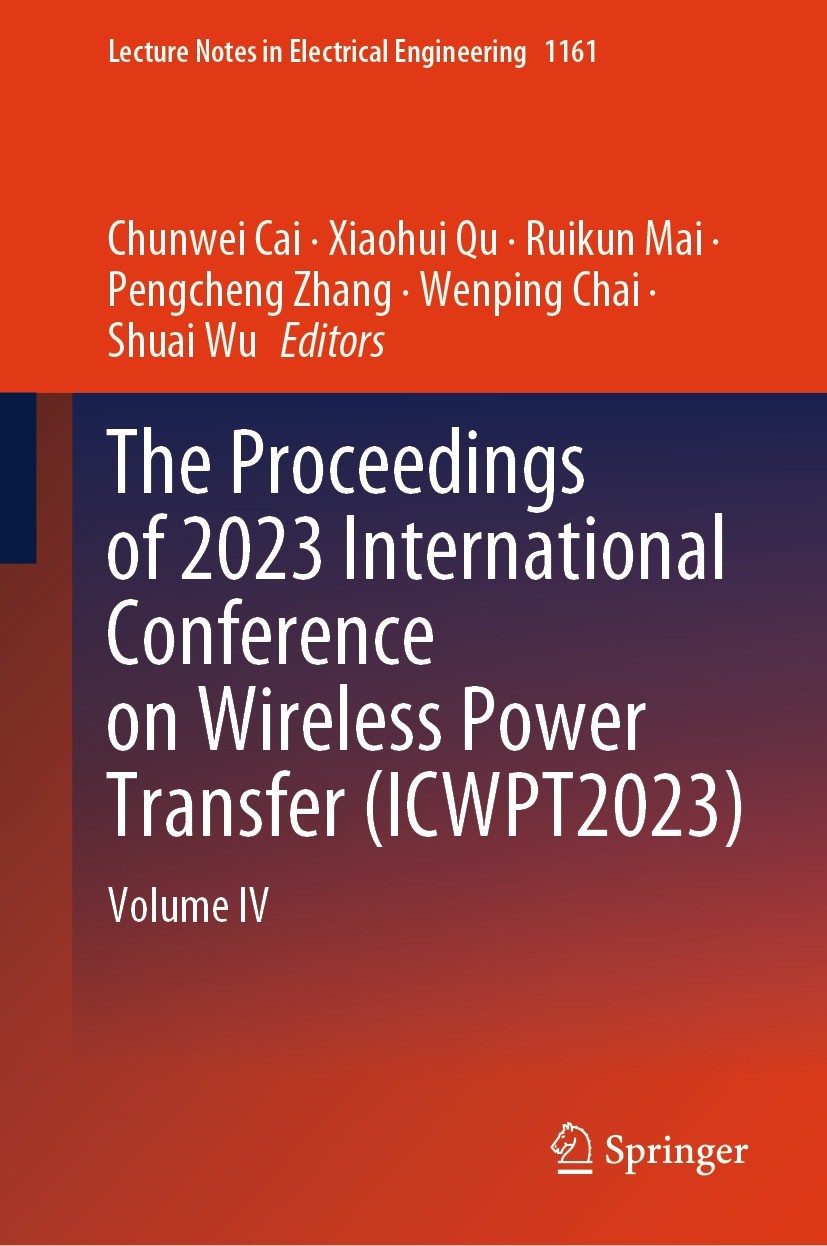 Titlebook: The Proceedings of 2023 International Conference on Wireless Power Transfer (ICWPT2023); Volume IV Chunwei Cai,Xiaohui Qu,Shuai Wu Conferen Titlebook: The Proceedings of 2023 International Conference on Wireless Power Transfer (ICWPT2023); Volume IV Chunwei Cai,Xiaohui Qu,Shuai Wu Conferen