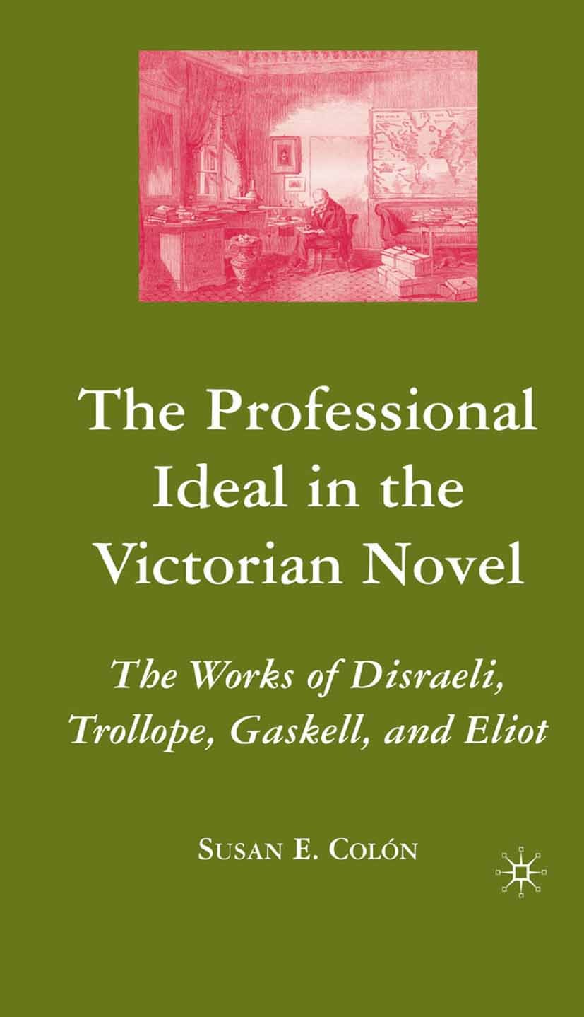 Titlebook: The Professional Ideal in the Victorian Novel; The Works of Disrael Susan E. Colón Book 2007 Palgrave Macmillan, a division of Nature Ameri Titlebook: The Professional Ideal in the Victorian Novel; The Works of Disrael Susan E. Colón Book 2007 Palgrave Macmillan, a division of Nature Ameri
